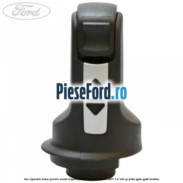 Set reparatie butuc pornire model keyless Ford Focus C-Max 2003-2007 1.8 125 cp Set reparatie butuc pornire model keyless Ford Focus C-Max 2003-2007 1.8 125 cp Q7DA, QQDA, QQDB benzina