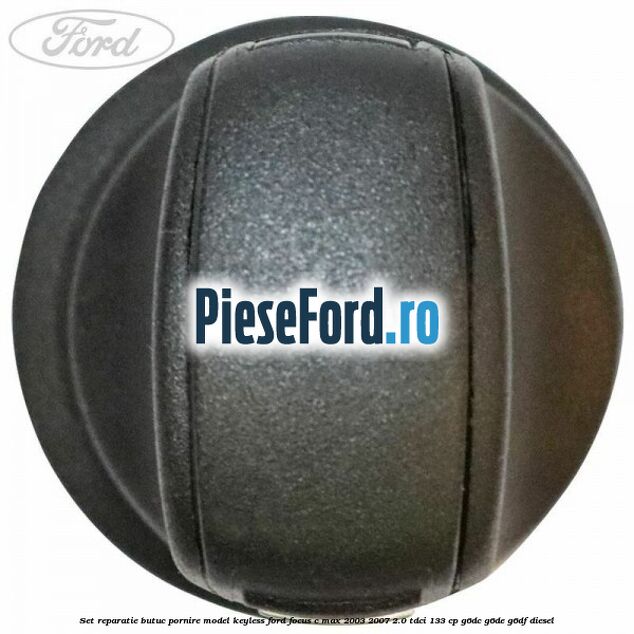 Set reparatie butuc pornire model keyless Ford Focus C-Max 2003-2007 2.0 TDCi 133 cp G6DC, G6DE, G6DF diesel
