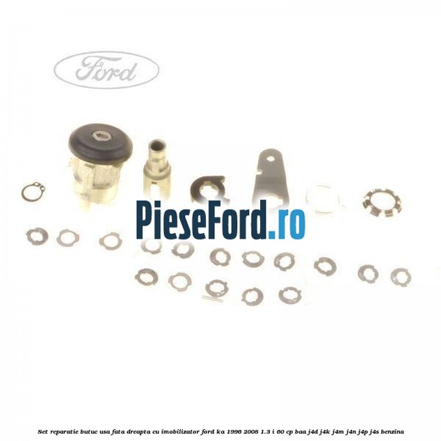 Set reparatie butuc usa fata dreapta cu imobilizator Ford Ka 1996-2008 1.3 i 60 cp BAA, J4D, J4K, J4M, J4N, J4P, J4S benzina