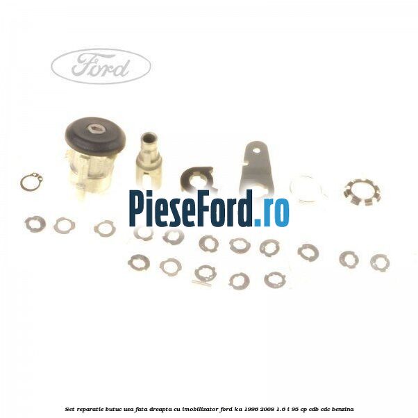 Set reparatie butuc usa fata dreapta cu imobilizator Ford Ka 1996-2008 1.6 i 95 cp CDB, CDC benzina