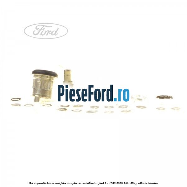 Set reparatie butuc usa fata dreapta cu imobilizator Ford Ka 1996-2008 1.6 i 95 cp CDB, CDC benzina