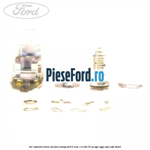 Set reparatie butuc usa fata stanga Ford B-Max 1.5 TDCi 75 cp Set reparatie butuc usa fata stanga Ford B-Max 1.5 TDCi 75 cp UGJC, UGJG, XUJA, XUJB diesel