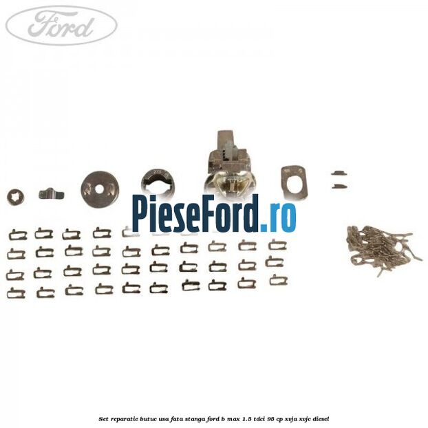 Set reparatie butuc usa fata stanga Ford B-Max 1.5 TDCi 95 cp XVJA, XVJC diesel