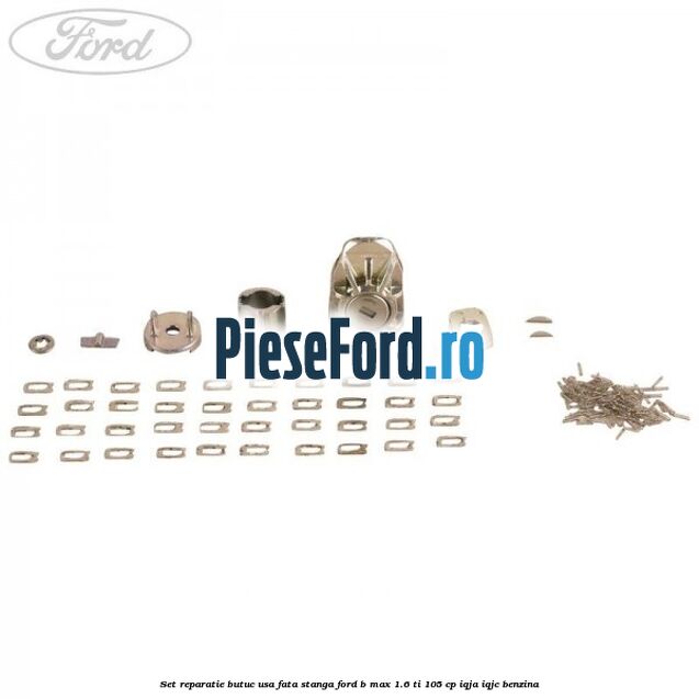Set reparatie butuc usa fata stanga Ford B-Max 1.6 Ti 105 cp IQJA, IQJC benzina