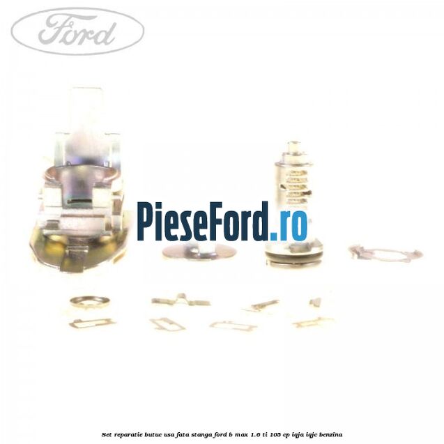 Set reparatie butuc usa fata stanga Ford B-Max 1.6 Ti 105 cp IQJA, IQJC benzina