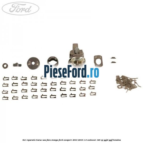 Set reparatie butuc usa fata stanga Ford EcoSport 2013-2018 1.0 EcoBoost 140 cp Set reparatie butuc usa fata stanga Ford EcoSport 2013-2018 1.0 EcoBoost 140 cp YYJD, YYJF benzina