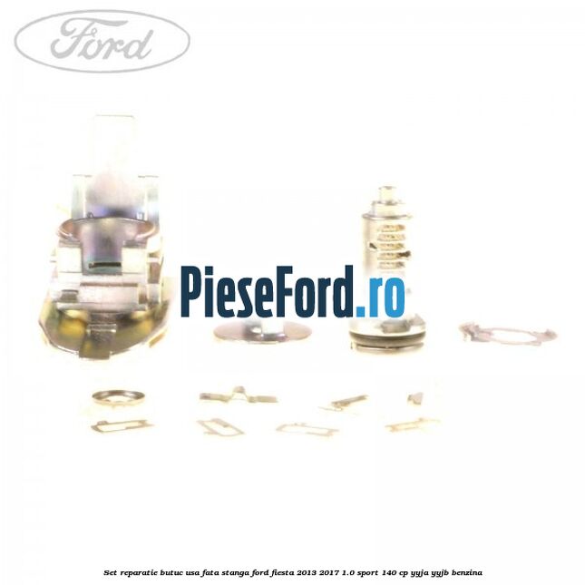 Set reparatie butuc usa fata stanga Ford Fiesta 2013-2017 1.0 Sport 140 cp YYJA, YYJB benzina