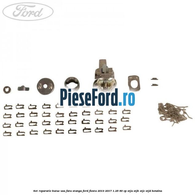 Set reparatie butuc usa fata stanga Ford Fiesta 2013-2017 1.25 60 cp STJA, STJB, STJC, STJD benzina