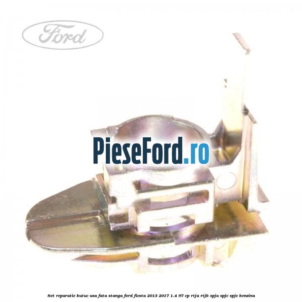 Set reparatie butuc usa fata stanga Ford Fiesta 2013-2017 1.4 97 cp RTJA, RTJB, SPJA, SPJC, SPJE benzina