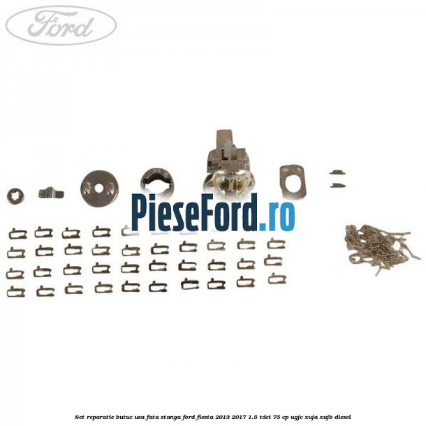 Set reparatie butuc usa fata stanga Ford Fiesta 2013-2017 1.5 TDCi 75 cp UGJC, XUJA, XUJB diesel