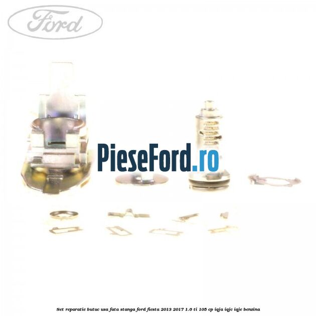 Set reparatie butuc usa fata stanga Ford Fiesta 2013-2017 1.6 Ti 105 cp IQJA, IQJC, IQJE benzina