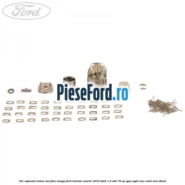 Set reparatie butuc usa fata stanga Ford Tourneo Courier 2019-2023 1.5 TDCi 75 cp UGCA, UGCB, XUCC, XUCD, XUCE, diesel
