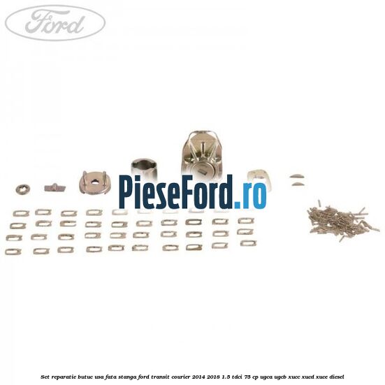 Set reparatie butuc usa fata stanga Ford Transit Courier 2014-2018 1.5 TDCi 75 cp UGCA, UGCB, XUCC, XUCD, XUCE diesel