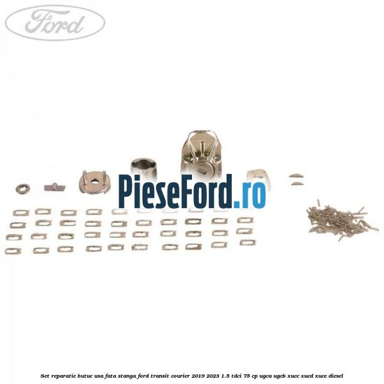 Set reparatie butuc usa fata stanga Ford Transit Courier 2019-2023 1.5 TDCi 75 cp Set reparatie butuc usa fata stanga Ford Transit Courier 2019-2023 1.5 TDCi 75 cp UGCA, UGCB, XUCC, XUCD, XUCE diesel