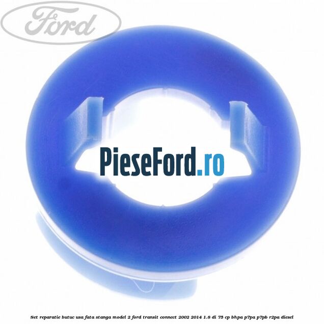 Set reparatie butuc usa fata stanga model 2 Ford Transit Connect 2002-2014 1.8 Di 75 cp BHPA, P7PA, P7PB, R2PA diesel