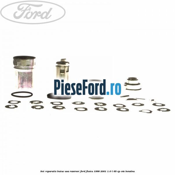 Set reparatie butuc usa rezervor Ford Fiesta 1996-2001 1.0 i 65 cp Set reparatie butuc usa rezervor Ford Fiesta 1996-2001 1.0 i 65 cp C4E benzina