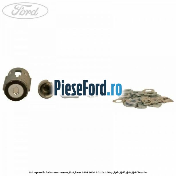 Set reparatie butuc usa rezervor Ford Focus 1998-2004 1.6 16V 100 cp FYDA, FYDB, FYDC, FYDD benzina