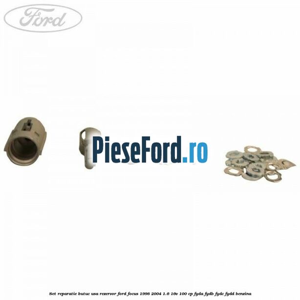 Set reparatie butuc usa rezervor Ford Focus 1998-2004 1.6 16V 100 cp FYDA, FYDB, FYDC, FYDD benzina