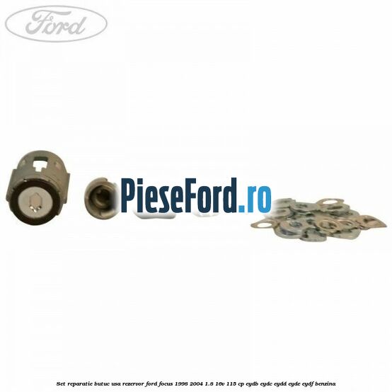 Set reparatie butuc usa rezervor Ford Focus 1998-2004 1.8 16V 115 cp EYDB, EYDC, EYDD, EYDE, EYDF benzina