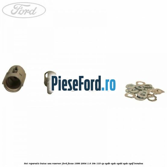 Set reparatie butuc usa rezervor Ford Focus 1998-2004 1.8 16V 115 cp EYDB, EYDC, EYDD, EYDE, EYDF benzina