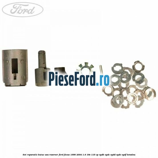 Set reparatie butuc usa rezervor Ford Focus 1998-2004 1.8 16V 115 cp EYDB, EYDC, EYDD, EYDE, EYDF benzina
