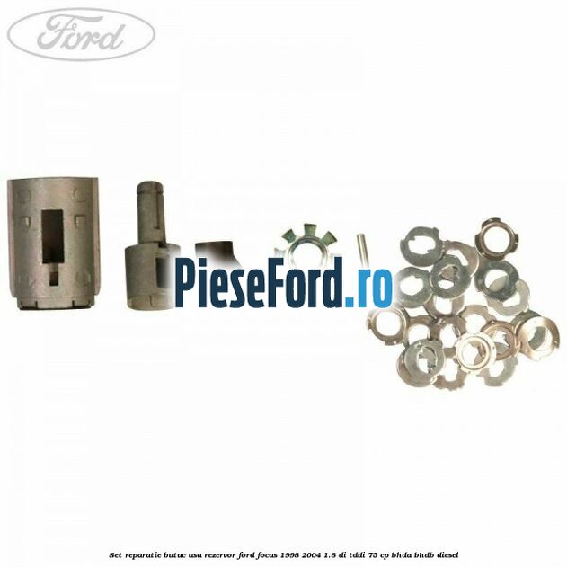 Set reparatie butuc usa rezervor Ford Focus 1998-2004 1.8 DI/TDDi 75 cp BHDA, BHDB diesel