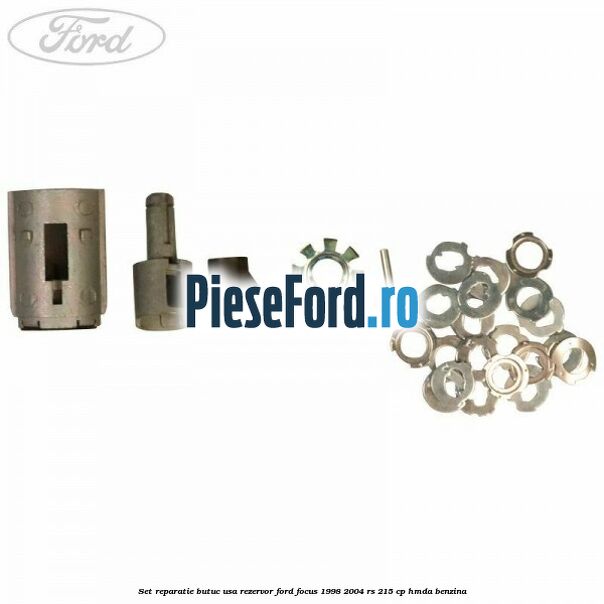 Set reparatie butuc usa rezervor Ford Focus 1998-2004 RS 215 cp HMDA benzina