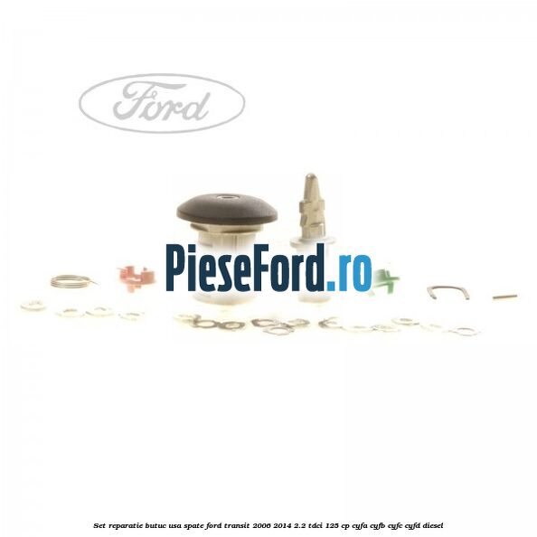 Set reparatie butuc usa spate Ford Transit 2006-2014 2.2 TDCi 125 cp CYFA, CYFB, CYFC, CYFD diesel