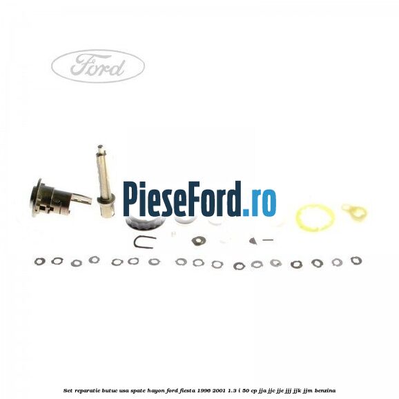 Set reparatie butuc usa spate hayon Ford Fiesta 1996-2001 1.3 i 50 cp JJA, JJC, JJE, JJJ, JJK, JJM benzina