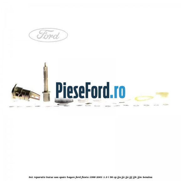 Set reparatie butuc usa spate hayon Ford Fiesta 1996-2001 1.3 i 50 cp JJA, JJC, JJE, JJJ, JJK, JJM benzina