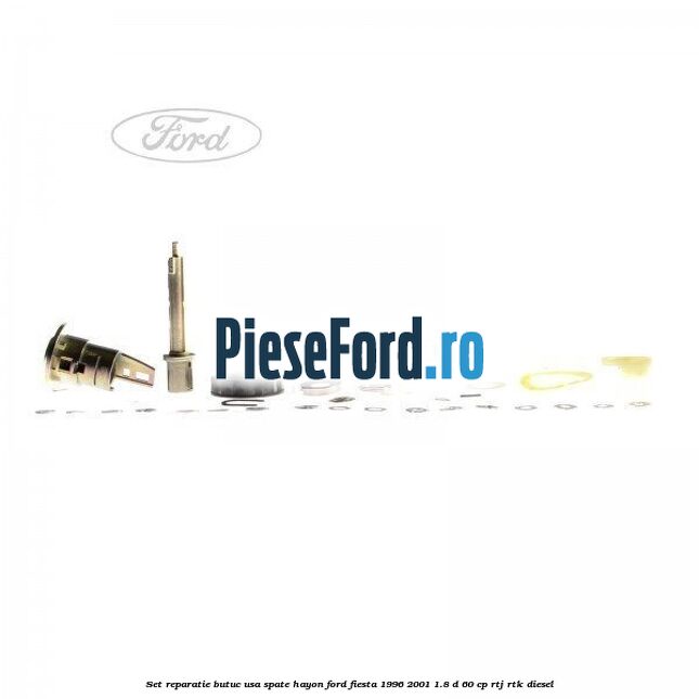 Set reparatie butuc usa spate hayon Ford Fiesta 1996-2001 1.8 D 60 cp RTJ, RTK diesel