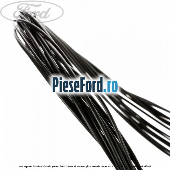 Set reparatie cablu electric panou bord 14401 si 14A631 Ford Transit 2006-2014 2.2 TDCi 136 cp USRA, USRB diesel