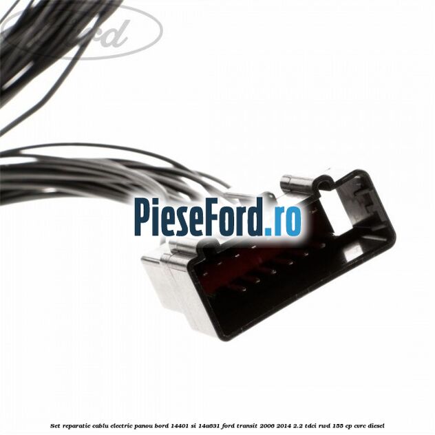 Set reparatie cablu electric panou bord 14401 si 14A631 Ford Transit 2006-2014 2.2 TDCi RWD 155 cp CVRC diesel