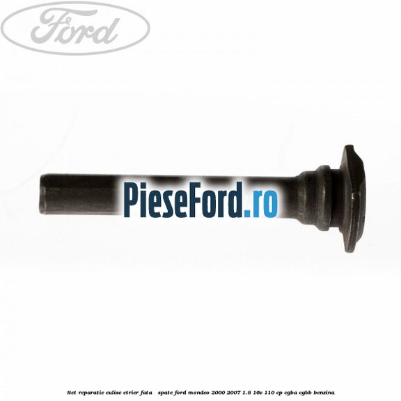 Set reparatie culise etrier fata / spate Ford Mondeo 2000-2007 1.8 16V 110 cp CGBA, CGBB benzina