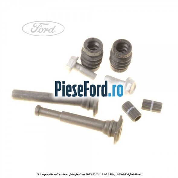 Set reparatie culise etrier fata Ford Ka 2009-2016 1.3 TDCi 75 cp 169A1000, FD4 diesel