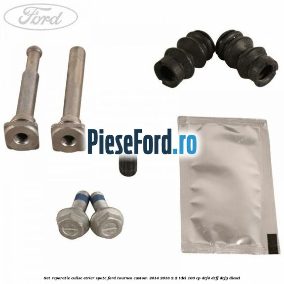 Set reparatie culise etrier spate Ford Tourneo Custom 2014-2018 2.2 TDCi 100 cp Set reparatie culise etrier spate Ford Tourneo Custom 2014-2018 2.2 TDCi 100 cp DRF4, DRFF, DRFG diesel