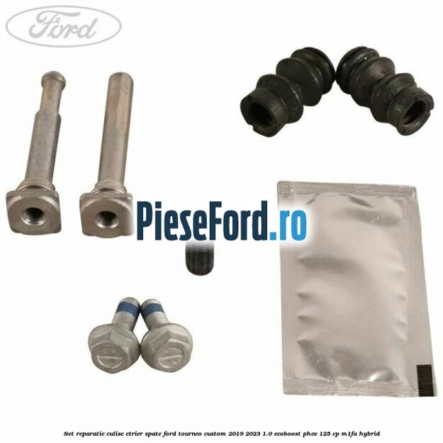 Set reparatie culise etrier spate Ford Tourneo Custom 2019-2023 1.0 EcoBoost PHEV 125 cp M1FA Hybrid
