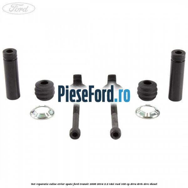 Set reparatie culise etrier spate Ford Transit 2006-2014 2.2 TDCi RWD 100 cp DRRA, DRRB, DRRC diesel