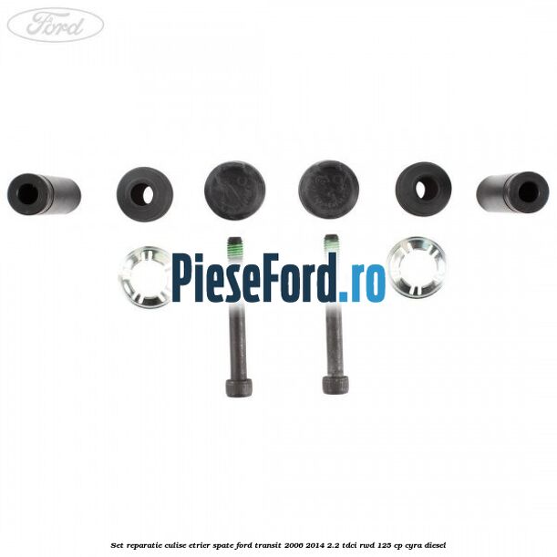 Set reparatie culise etrier spate Ford Transit 2006-2014 2.2 TDCi RWD 125 cp CYRA diesel