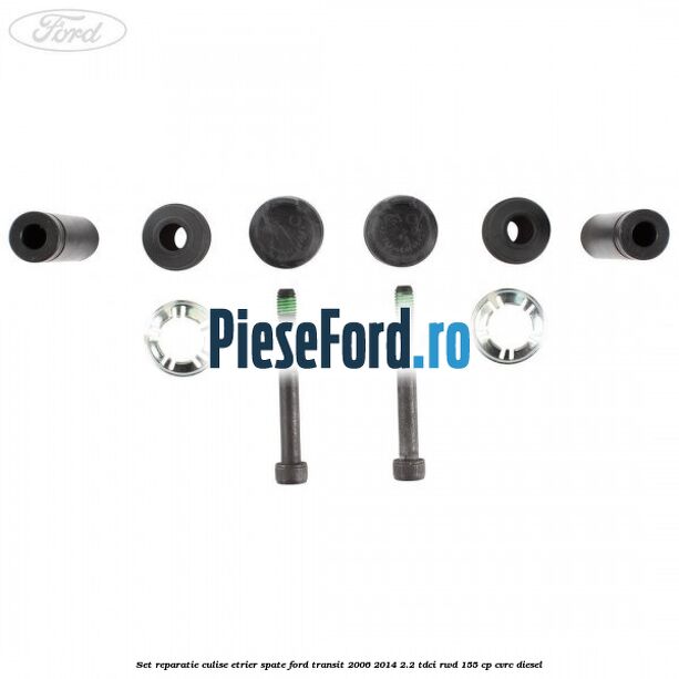 Set reparatie culise etrier spate Ford Transit 2006-2014 2.2 TDCi RWD 155 cp CVRC diesel