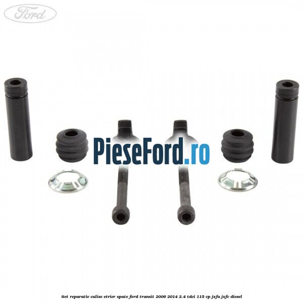 Set reparatie culise etrier spate Ford Transit 2006-2014 2.4 TDCi 115 cp JXFA, JXFC diesel