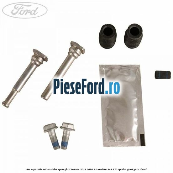Set reparatie culise etrier spate Ford Transit 2014-2018 2.0 EcoBlue 4x4 170 cp BLRA, YNR6, YNRA diesel