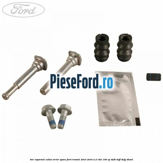 Set reparatie culise etrier spate Ford Transit 2014-2018 2.2 TDCi 100 cp DRF5, DRFF, DRFG diesel