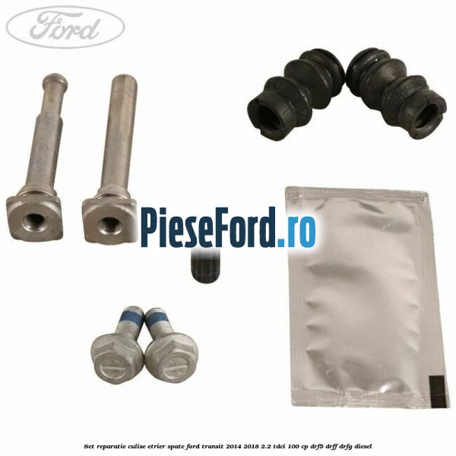 Set reparatie culise etrier spate Ford Transit 2014-2018 2.2 TDCi 100 cp DRF5, DRFF, DRFG diesel
