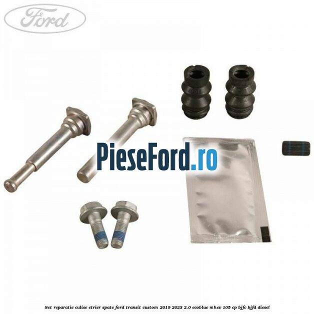 Set reparatie culise etrier spate Ford Transit Custom 2019-2023 2.0 EcoBlue mHEV 105 cp BJFC, BJFD diesel