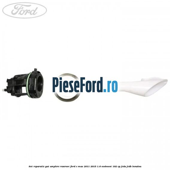 Set reparatie gat umplere rezervor Ford C-Max 2011-2015 1.6 EcoBoost 182 cp JTDA, JTDB benzina