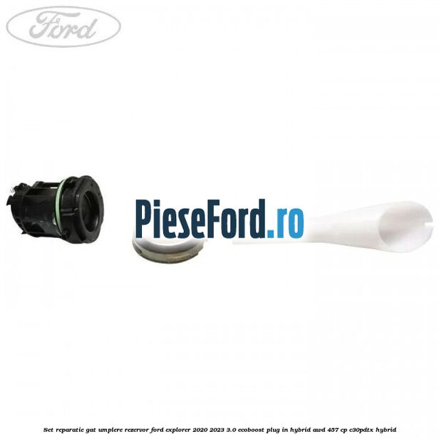 Set reparatie gat umplere rezervor Ford Explorer 2020-2023 3.0 EcoBoost Plug-in Hybrid AWD 457 cp C30PDTX hybrid