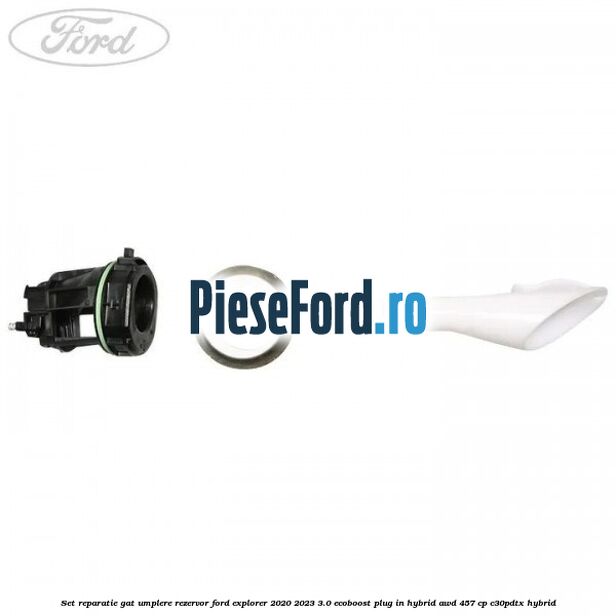 Set reparatie gat umplere rezervor Ford Explorer 2020-2023 3.0 EcoBoost Plug-in Hybrid AWD 457 cp C30PDTX hybrid
