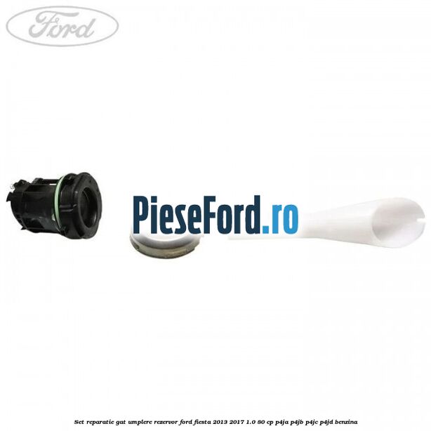 Set reparatie gat umplere rezervor Ford Fiesta 2013-2017 1.0 80 cp P4JA, P4JB, P4JC, P4JD benzina