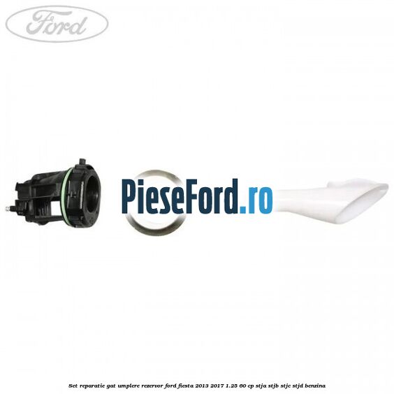 Set reparatie gat umplere rezervor Ford Fiesta 2013-2017 1.25 60 cp STJA, STJB, STJC, STJD benzina